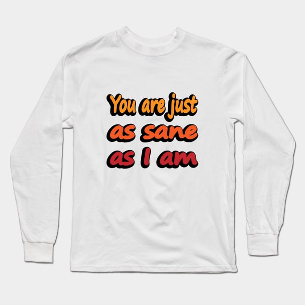You are just as sane as I am Long Sleeve T-Shirt by DinaShalash